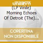 (LP Vinile) Morning Echoes Of Detroit (The) - Echoes Of The Gospel lp vinile di Morning Echoes Of Detroit