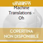 Machine Translations - Oh cd musicale di Machine Translations