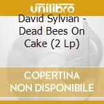 David Sylvian - Dead Bees On Cake (2 Lp) cd musicale di David Sylvian