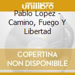 Pablo Lopez - Camino, Fuego Y Libertad cd