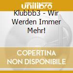 Klubbb3 - Wir Werden Immer Mehr! cd