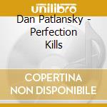 Dan Patlansky - Perfection Kills cd musicale di Dan Patlansky