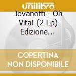 Jovanotti - Oh Vita! (2 Lp) Edizione Limitata E Colorata cd