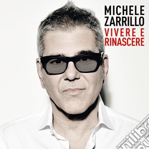 Michele Zarrillo - Vivere E Rinascere cd musicale di Michele Zarrillo