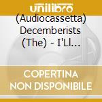 (Audiocassetta) Decemberists (The) - I'Ll Be Your Girl cd musicale di Decemberists (The)