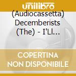 (Audiocassetta) Decemberists (The) - I'Ll Be Your Girl cd