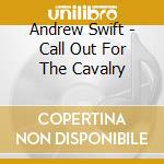 Andrew Swift - Call Out For The Cavalry cd musicale di Andrew Swift
