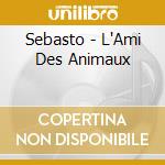Sebasto - L'Ami Des Animaux cd
