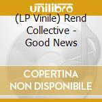 (LP Vinile) Rend Collective - Good News lp vinile di Rend Collective