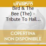 Bird & The Bee (The) - Tribute To Hall & Oates cd musicale di Bird & The Bee (The)