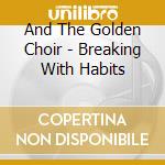 And The Golden Choir - Breaking With Habits cd musicale di And The Golden Choir