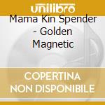 Mama Kin Spender - Golden Magnetic cd musicale di Mama Kin Spender