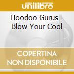 Hoodoo Gurus - Blow Your Cool cd