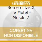 Romeo Elvis X Le Motel - Morale 2 cd musicale di Elvis, Romeo X Le Motel