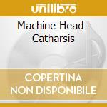 Machine Head - Catharsis cd musicale di Machine Head