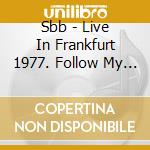 Sbb - Live In Frankfurt 1977. Follow My Music cd