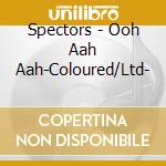 Spectors - Ooh Aah Aah-Coloured/Ltd- cd