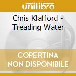 Chris Klafford - Treading Water cd musicale di Klafford Chris
