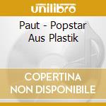 Paut - Popstar Aus Plastik cd