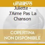 Juliette - J'Aime Pas La Chanson cd musicale di Juliette