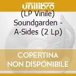 (LP Vinile) Soundgarden - A-Sides (2 Lp) lp vinile di Soundgarden