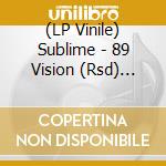 (LP Vinile) Sublime - 89 Vision (Rsd) (10