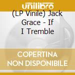 (LP Vinile) Jack Grace - If I Tremble lp vinile di Jack Grace