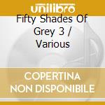 Fifty Shades Of Grey 3 / Various cd