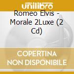 Romeo Elvis - Morale 2Luxe (2 Cd) cd