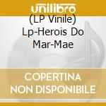 (LP Vinile) Lp-Herois Do Mar-Mae vinile