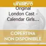 Original London Cast - Calendar Girls (2 Cd) cd