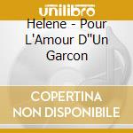Helene - Pour L'Amour D''Un Garcon cd musicale di Helene