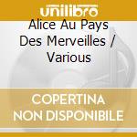 Alice Au Pays Des Merveilles / Various cd