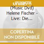 (Music Dvd) Helene Fischer - Live: Die Arena-Tournee cd musicale