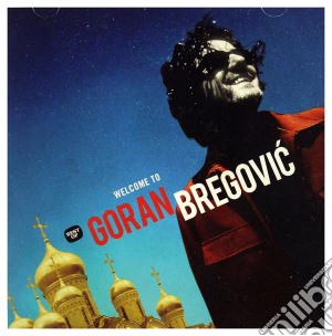 Goran Bregovic - Welcome To Goran Bregovic - Best Of cd musicale di Goran Bregovic