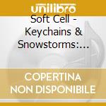 Soft Cell - Keychains & Snowstorms: The Soft Cell Story cd musicale di Soft Cell
