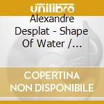 Alexandre Desplat - Shape Of Water / Ksztalt Wody / O.S.T. cd