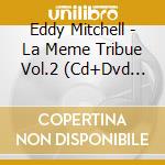 Eddy Mitchell - La Meme Tribue Vol.2 (Cd+Dvd Ltd Ed) cd