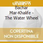 Bachar Mar-Khalife - The Water Wheel cd
