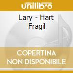 Lary - Hart Fragil cd musicale di Lary