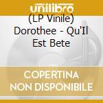 (LP Vinile) Dorothee - Qu'Il Est Bete lp vinile di Dorothee