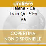 Helene - Ce Train Qui S'En Va cd musicale di Helene