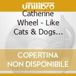 Catherine Wheel - Like Cats & Dogs (Purple) cd musicale di Catherine Wheel
