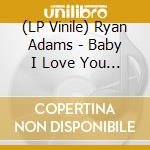 (LP Vinile) Ryan Adams - Baby I Love You / Was I Wrong (7