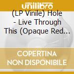 (LP Vinile) Hole - Live Through This (Opaque Red Vinyl) vinile