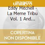 Eddy Mitchell - La Meme Tribu Vol. 1 And 2 (2 Cd) cd