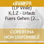 (LP Vinile) K.I.Z - Urlaub Fuers Gehirn (2 Lp) lp vinile di K.I.Z