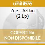 Zoe - Aztlan (2 Lp) cd