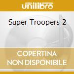 Super Troopers 2 cd musicale