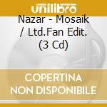 Nazar - Mosaik / Ltd.Fan Edit. (3 Cd) cd musicale di Nazar